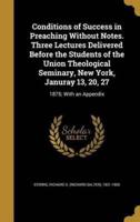 Conditions of Success in Preaching Without Notes. Three Lectures Delivered Before the Students of the Union Theological Seminary, New York, Januray 13, 20, 27