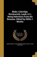 Blake, Coleridge, Wordsworth, Lamb, & C.; Being Selections From the Remains. Edited by Edith J. Morley