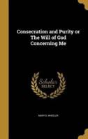 Consecration and Purity or The Will of God Concerning Me