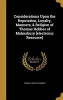 Considerations Upon the Reputation, Loyalty, Manners, & Religion of Thomas Hobbes of Malmsbury [Electronic Resource]