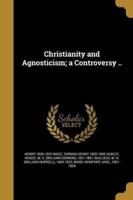 Christianity and Agnosticism; a Controversy ..