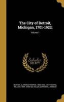 The City of Detroit, Michigan, 1701-1922;; Volume 1