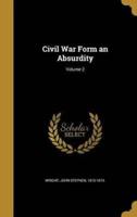 Civil War Form an Absurdity; Volume 2