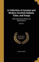 A Collection of Ancient and Modern Scottish Ballads, Tales, and Songs