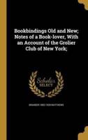 Bookbindings Old and New; Notes of a Book-Lover, With an Account of the Grolier Club of New York;