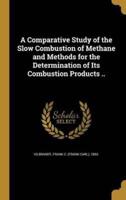 A Comparative Study of the Slow Combustion of Methane and Methods for the Determination of Its Combustion Products ..