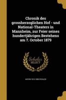 Chronik Des Grossherzoglichen Hof - Und National-Theaters in Mannheim, Zur Feier Seines Hundertjährigen Bestehens Am 7. October 1879