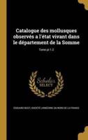 Catalogue Des Mollusques Observés a L'état Vivant Dans Le Département De La Somme; Tome Pt 1.2