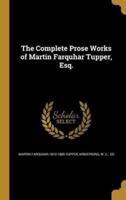 The Complete Prose Works of Martin Farquhar Tupper, Esq.