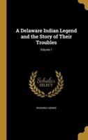 A Delaware Indian Legend and the Story of Their Troubles; Volume 1