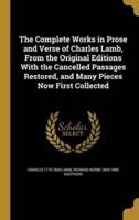 The Complete Works in Prose and Verse of Charles Lamb, From the Original Editions With the Cancelled Passages Restored, and Many Pieces Now First Collected