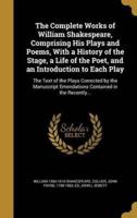 The Complete Works of William Shakespeare, Comprising His Plays and Poems, With a History of the Stage, a Life of the Poet, and an Introduction to Each Play