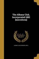 The Albany Club, Incorporated 1882 [Microform]