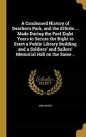 A Condensed History of Dearborn Park, and the Efforts ... Made During the Past Eight Years to Secure the Right to Erect a Public Library Building and a Soldiers' and Sailors' Memorial Hall on the Same ..