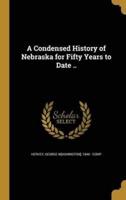 A Condensed History of Nebraska for Fifty Years to Date ..