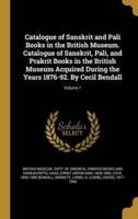 Catalogue of Sanskrit and Pali Books in the British Museum. Catalogue of Sanskrit, Pali, and Prakrit Books in the British Museum Acquired During the Years 1876-92. By Cecil Bendall; Volume 1