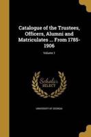 Catalogue of the Trustees, Officers, Alumni and Matriculates ... From 1785-1906; Volume 1