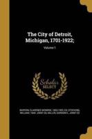 The City of Detroit, Michigan, 1701-1922;; Volume 1