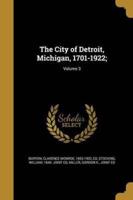 The City of Detroit, Michigan, 1701-1922;; Volume 3