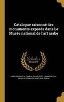Catalogue Raisonné Des Monuments Exposés Dans Le Musée National De L'art Arabe