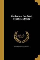 Confucius, the Great Teacher, a Study