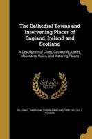 The Cathedral Towns and Intervening Places of England, Ireland and Scotland