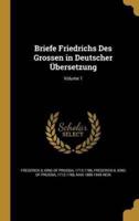 Briefe Friedrichs Des Grossen in Deutscher Übersetzung; Volume 1