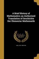 A Brief History of Mathematics; an Authorized Translation of Geschichte Der Elementar Mathematik