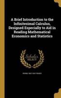 A Brief Introduction to the Infinitesimal Calculus, Designed Especially to Aid in Reading Mathematical Economics and Statistics