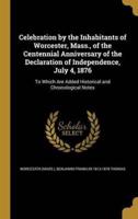 Celebration by the Inhabitants of Worcester, Mass., of the Centennial Anniversary of the Declaration of Independence, July 4, 1876