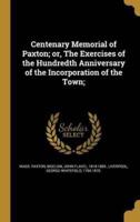 Centenary Memorial of Paxton; or, The Exercises of the Hundredth Anniversary of the Incorporation of the Town;