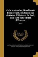 Code Et Novelles; Novelles De L'empereur Léon; Fragmens De Gaius, d'Ulpien Et De Paul, Trad. Faite Sur L'édition d'Elzévirs; Tome 1