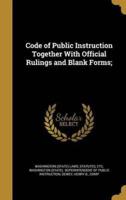 Code of Public Instruction Together With Official Rulings and Blank Forms;