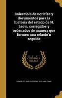 Colección De Noticias Y Documentos Para La Historia Del Estado De N. León, Corregidos Y Ordenados De Manera Que Formen Una Relación Seguida