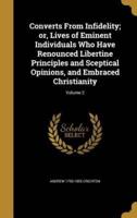 Converts From Infidelity; or, Lives of Eminent Individuals Who Have Renounced Libertine Principles and Sceptical Opinions, and Embraced Christianity; Volume 2