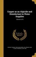 Copper as an Algicide and Disinfectant in Water Supplies; Volume No.76