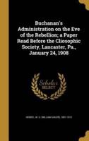 Buchanan's Administration on the Eve of the Rebellion; a Paper Read Before the Cliosophic Society, Lancaster, Pa., January 24, 1908