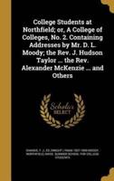 College Students at Northfield; or, A College of Colleges, No. 2. Containing Addresses by Mr. D. L. Moody; the Rev. J. Hudson Taylor ... The Rev. Alexander McKenzie ... And Others