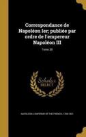 Correspondance De Napoléon Ier; Publiée Par Ordre De L'empereur Napoléon III; Tome 20