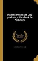 Building Stones and Clay-Products; a Handbook for Architects