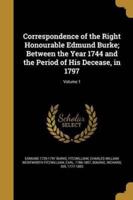 Correspondence of the Right Honourable Edmund Burke; Between the Year 1744 and the Period of His Decease, in 1797; Volume 1