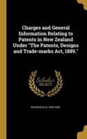 Charges and General Information Relating to Patents in New Zealand Under "The Patents, Designs and Trade-Marks Act, 1889."