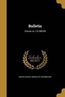 Bulletin; Volume No. 1-8 1883-85