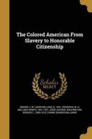 The Colored American From Slavery to Honorable Citizenship