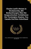 Charles Lyell's Reisen in Nordamerika, Mit Beobachtungen Über Die Geognostischen Verhältnisse Der Vereinigten Staaten, Von Canada Und Neu-Schottland