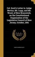Col. Scott's Letter to Judge Nevius, Mr. Lupp, and Mr. Wood, of New Brunswick, on the Constitutional Organization of the Legislative Council of New Jersey, October, 1841