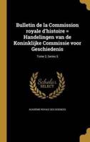 Bulletin De La Commission Royale D'histoire = Handelingen Van De Koninklijke Commissie Voor Geschiedenis; Tome 2, Series 5