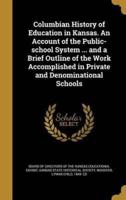 Columbian History of Education in Kansas. An Account of the Public-School System ... And a Brief Outline of the Work Accomplished in Private and Denominational Schools