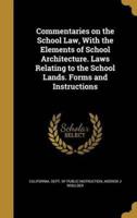 Commentaries on the School Law, With the Elements of School Architecture. Laws Relating to the School Lands. Forms and Instructions