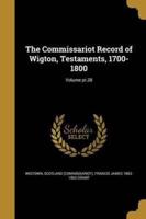 The Commissariot Record of Wigton, Testaments, 1700-1800; Volume Pt.28